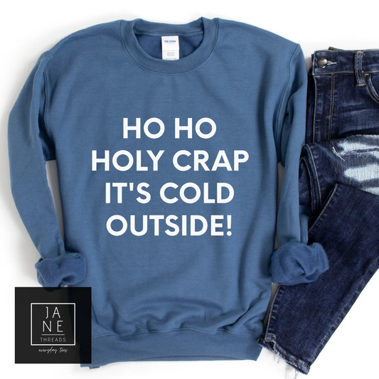 Ho Ho Holy Crap It's Cold Outside | Sweater | Mom