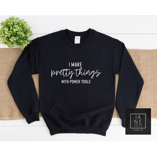 I Make Pretty Things With Power Tools Sweater | DIYer Shirt
